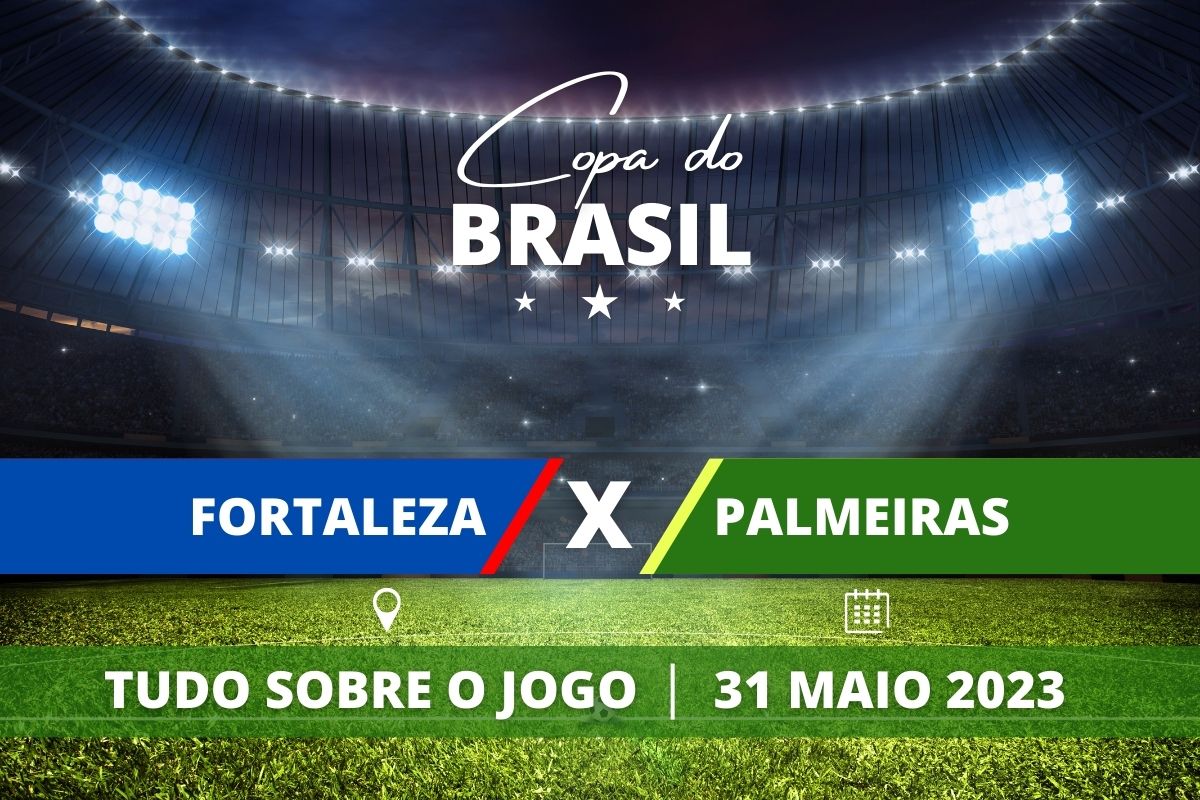 Fortaleza x Palmeiras jogo de ida das oitavas da Copa do Brasil. Saiba tudo sobre o jogo: escalações prováveis, onde assistir, horário e venda de ingressos