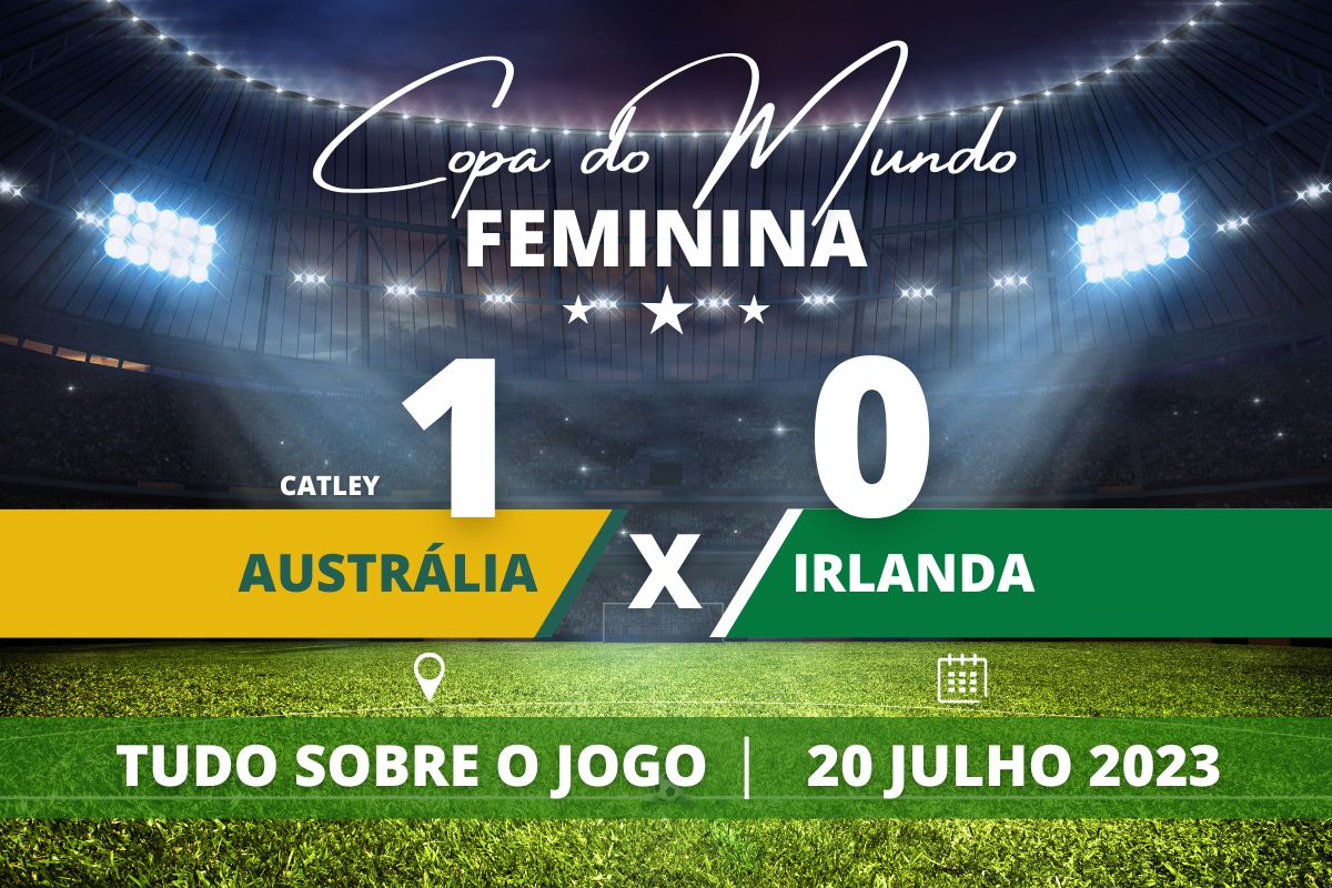 Austrália 1 x 0 Irlanda - Austrália, coanfitriã do evento, vence a Irlanda em jogo válido pela 1° rodada da fase de grupos da Copa do Mundo Feminina 2023 - Grupo B.