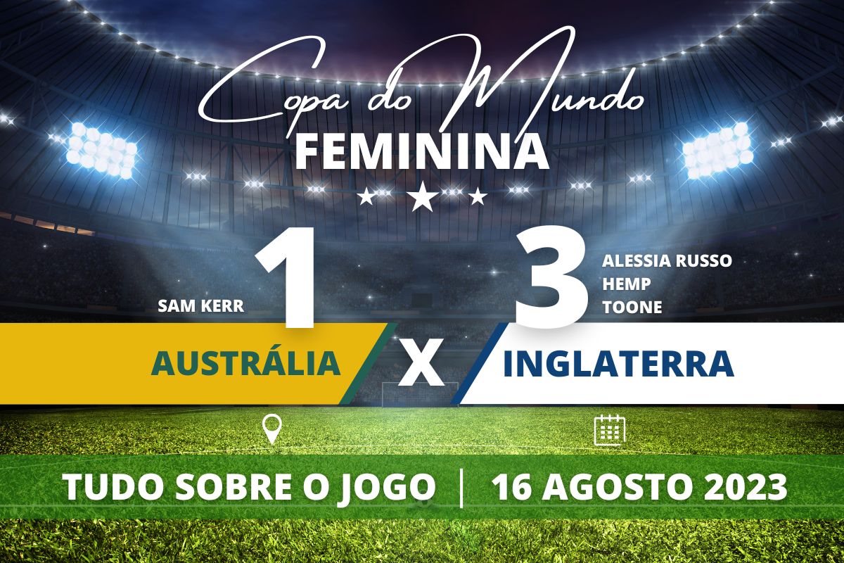 Austrália 1 x 3 Inglaterra - Inglaterra venceu a co-anfitriã Austrália por 3 a 1 e está na final da Copa do Mundo Feminina pela primeira vez na história.